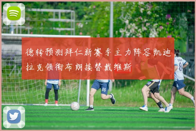 德转预测拜仁新赛季主力阵容凯迪拉克领衔布朗接替戴维斯